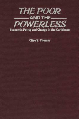 The Poor and the Powerless: Economic Policy and Change in the Caribbean by Clive Thomas