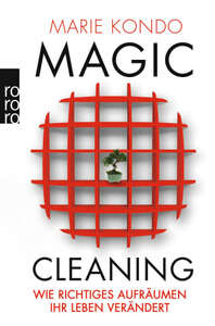 Magic Cleaning: richtiges Aufräumen Ihr Leben verändert by Marie Kondo