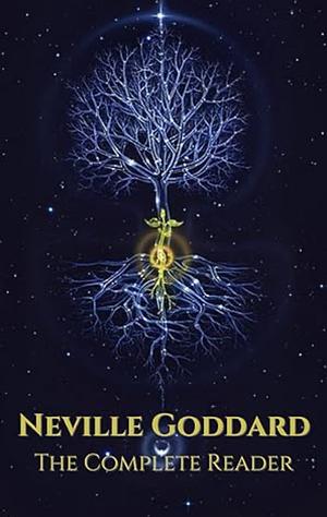 Neville Goddard: The Complete Reader by Neville Goddard