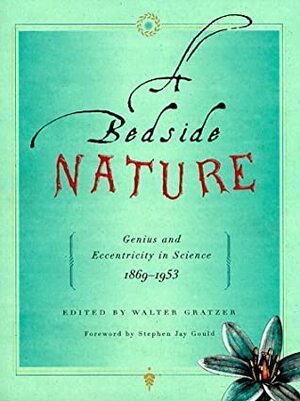 A Bedside Nature: Genius and Eccentricity in Science 1869-1953 by Walter Gratzer