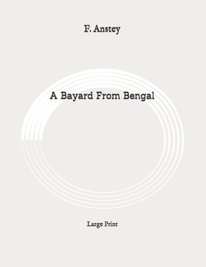 A Bayard From Bengal: Large Print by F. Anstey