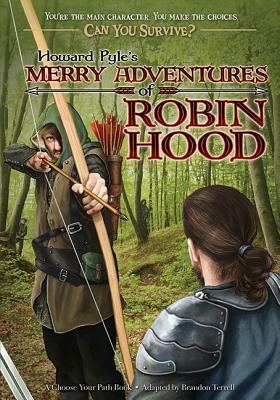 Howard Pyle's Merry Adventures of Robin Hood: A Choose Your Path Book by Brandon Terrell