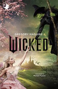 Wicked: Vita e opere della perfida strega dell'Ovest by Gregory Maguire