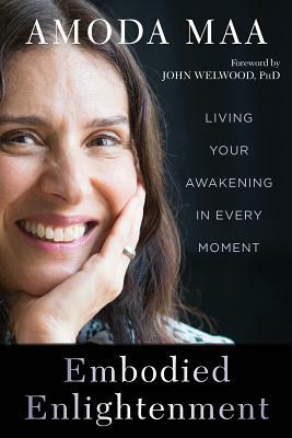 Embodied Enlightenment: Living Your Awakening in Every Moment by Amoda Maa Jeevan