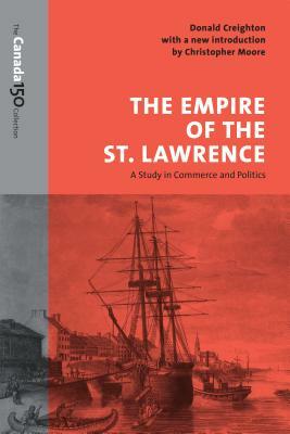 The Empire of the St. Lawrence: A Study in Commerce and Politics by Donald Creighton