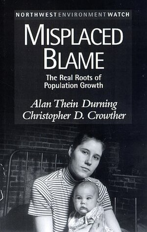 Misplaced Blame: The Real Roots Of Population Growth (New Report, No 5) by Alan Thein Durning, Northwest Environment Watch