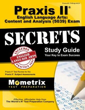 Praxis II English Language Arts: Content and Analysis (5039) Exam Secrets Study Guide: Praxis II Test Review for the Praxis II: Subject Assessments by 