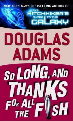 So Long, and Thanks for All the Fish by Douglas Adams