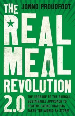 The Real Meal Revolution 2.0: The upgrade to the radical, sustainable approach to healthy eating that has taken the world by storm by Jonno Proudfoot