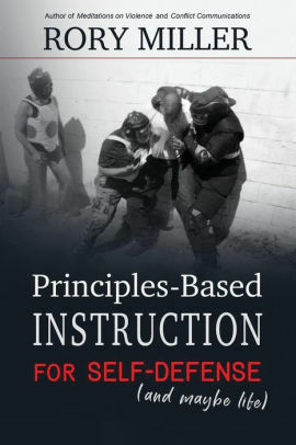 Principles-Based Instruction for Self-Defense by Rory Miller, Eyal Yanilov