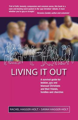Living It Out: A Survival Guide for Lesbian, Gay and Bisexual Christians and Their Friends, Families and Churches by Sarah Hagger-Holt, Rachel Hagger-Holt