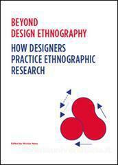 Beyond Design Ethnography: How Designers Practice Ethnographic Research by Nicolas Nova, Fabienne Kilchör, Lysianne Lechot-Hirt, Sebastien Fasel
