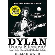 Dylan Goes Electric!: Newport, Seeger, Dylan, and the Night That Split the Sixties by Elijah Wald, Elijah Wald