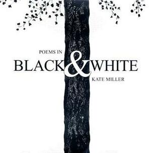Poems in Black & White by Kate Miller