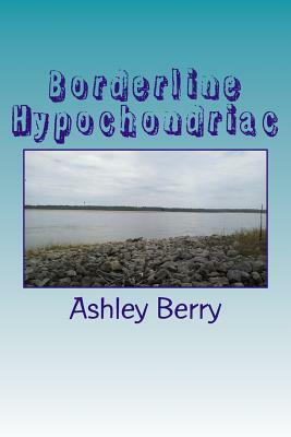 Borderline Hypochondriac by Ashley Marie Berry