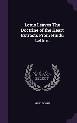 Lotus Leaves the Doctrine of the Heart Extracts from Hindu Letters by Annie Besant