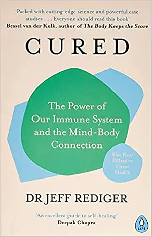 Cured: The Power of Our Immune System and the Mind-Body Connection by Jeff Rediger