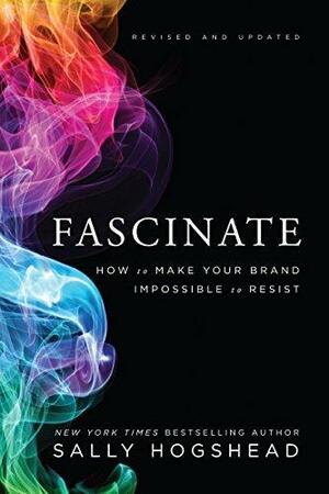 Fascinate, Revised and Updated: How to Make Your Brand Impossible to Resist by Sally Hogshead, Sally Hogshead