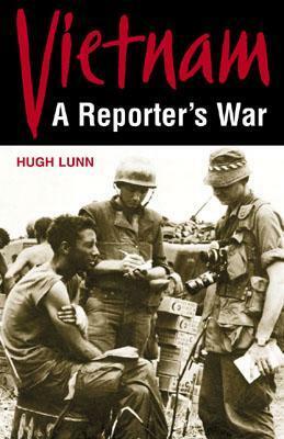 Vietnam: A Reporter's War by Hugh Lunn