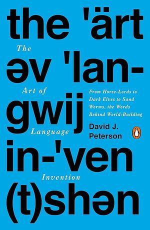The Art of Language Invention: From Horse-Lords to Dark Elves to Sand Worms, the Words Behind World-Building by David J. Peterson