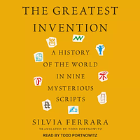 The Greatest Invention: A History of the World in Nine Mysterious Scripts by Silvia Ferrara