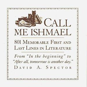Call Me Ishmael: 1,001 Memorable First and Last Lines in Literature by David A. Spector