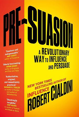 Pre-Suasion: A Revolutionary Way to Influence and Persuade by Robert Cialdini