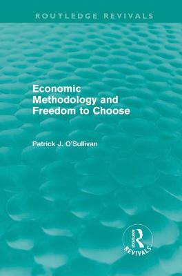 Economic Methodology and Freedom to Choose (Routledge Revivals) by Patrick O'Sullivan
