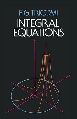 Integral Equations by Mathematics, F. G. Tricomi
