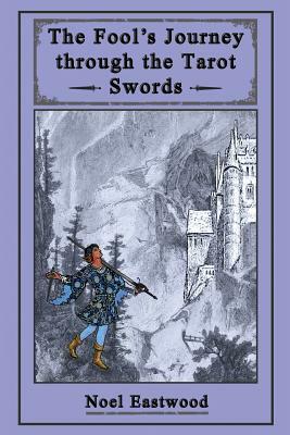 The Fool's Journey through the Tarot Swords by Noel Eastwood