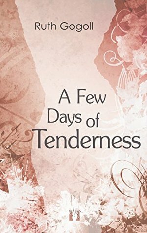 A Few Days of Tenderness by Ruth Gogoll