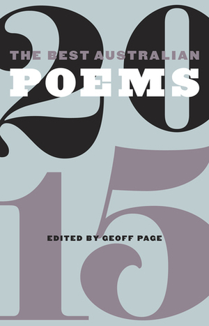 The Best Australian Poems 2015 by Jamie Grant, Lucy Dougan, Bruce Dawe, Anne Elvey, Nigel Roberts, Eileen Chong, Fay Zwicky, Robert Adamson, Lisa Gorton, Michael Sharkey, Joe Dolce, Geoff Goodfellow, Jakob Ziguras, Kevin Brophy, Billy Marshall Stoneking, Geoff Page, Tony Page, Jennifer Maiden, Rozanna Lilley, Jennifer Compton, Chris Wallace-Crabbe, Kevin Hart, Ali Cobby Eckermann, Jordie Albiston, Judith Beveridge, Robyn Rowland, Lin van Hek, Les Murray, Fiona Wright, Clive James