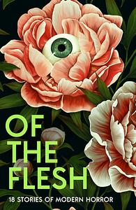 Of The Flesh by Susan Barker, Adorah Nworah, Irenosen Okojie, Emilia Hart, Bridget Collins, Lucy Rose, Lionel Shriver, Robert Lautner, Michel Faber, Evie Wyld, J K Chukwu, James Smythe, Lewis Hancox, Lavie Tidhar, Francine Toon, Louisa Young, Ainslie Hogarth, Mariana Enríquez