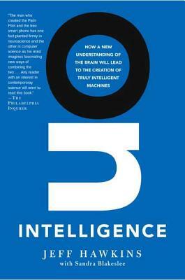 On Intelligence: How a New Understanding of the Brain Will Lead to the Creation of Truly Intelligent Machines by Sandra Blakeslee, Jeff Hawkins