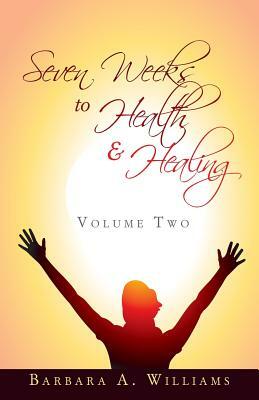 Seven Weeks to Health and Healing - Volume Two by Barbara Williams