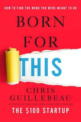 Born for This: How to Find the Work You Were Meant to Do by Chris Guillebeau