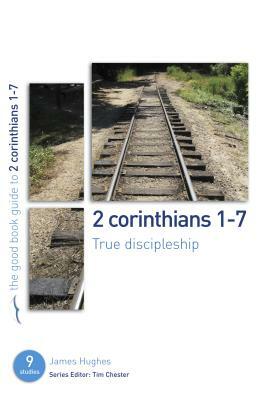 2 Corinthians 1-7: True Discipleship: 9 Studies for Individuals or Groups by James Hughes