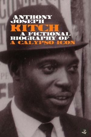 Kitch: A Fictional Biography of a Calypso Icon by Anthony Joseph