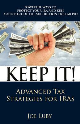 Keep It!: Advanced Tax Strategies for IRAs by Joe O. Luby III