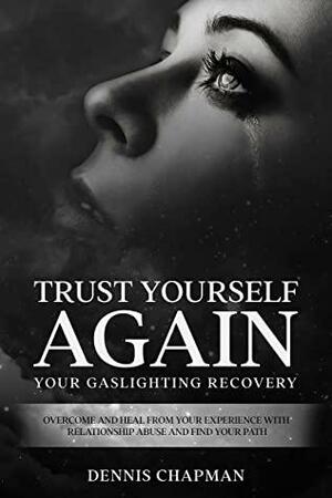 Trust Yourself Again: Your Gaslighting Recovery: Overcome and Heal From Your Experience with Relationship Abuse and Find Your Path by Dennis Chapman