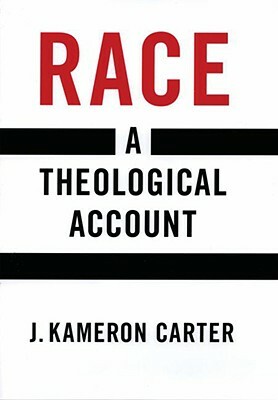 Race: A Theological Account by J. Kameron Carter