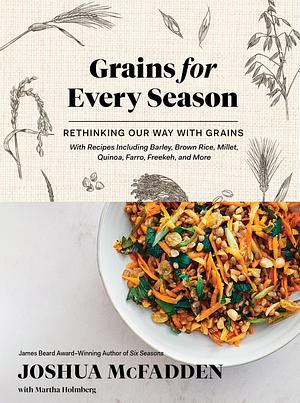 Grains for Every Season: A New Way with Whole Grains and Grain Flours by Martha Holmberg, Joshua McFadden