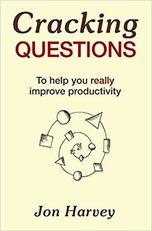 Cracking Questions: To Help You Really Improve Productivity by Jon Harvey