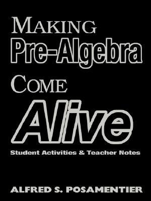 Making Algebra Come Alive: Student Activities and Teacher Notes by Alfred S. Posamentier