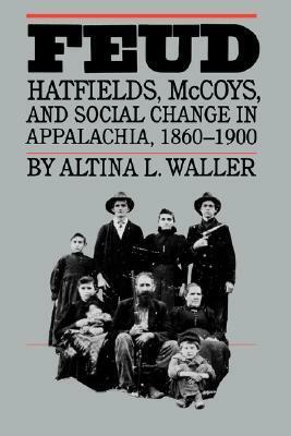 Feud: Hatfields, McCoys, and Social Change in Appalachia, 1860-1900 by Altina L. Waller