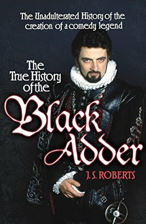 The True History of the Black Adder: At last THE Cunning plan in all its hideous hilarity by Jem Roberts