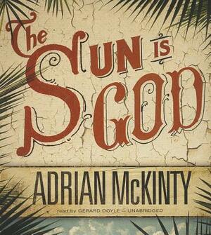 The Sun Is God by Adrian McKinty