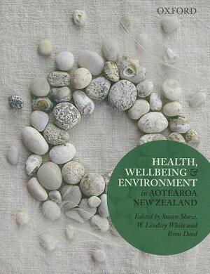 Health, Wellbeing & Environment in Aotearoa New Zealand by Lindsey White, Bron Deed, Susan Shaw