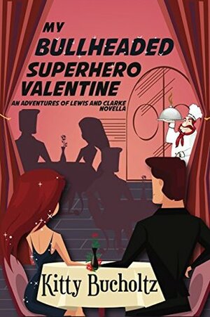 My Bullheaded Superhero Valentine: An Adventures of Lewis and Clarke Novella by Kitty Bucholtz