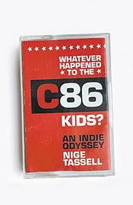 Whatever Happened to the C86 Kids?: An Indie Odyssey by Nige Tassell